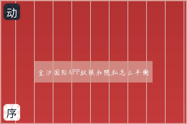 金沙国际APP权限和隐私怎么平衡